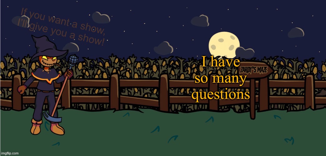 I do | I have so many questions | image tagged in zardy_official template | made w/ Imgflip meme maker