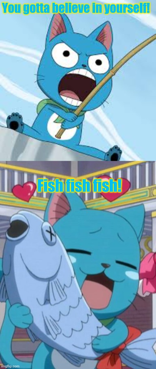 Happy's fishing tips! | You gotta believe in yourself! Fish fish fish! | image tagged in happy,cat,fishing,tips,anime,fairy tail | made w/ Imgflip meme maker