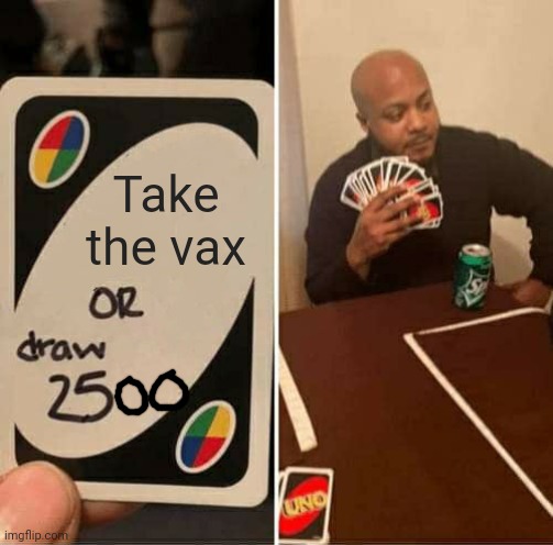 UNO Draw 25 Cards | Take the vax | image tagged in memes,uno draw 25 cards | made w/ Imgflip meme maker