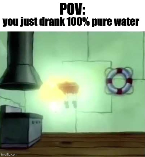 100% pure water | POV:; you just drank 100% pure water | image tagged in glowing spongebob,water,spongebob,pure | made w/ Imgflip meme maker