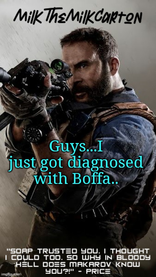 MilkTheMilkCarton but he's his favorite CoD character | Guys...I just got diagnosed with Boffa.. | image tagged in milkthemilkcarton but he's his favorite cod character | made w/ Imgflip meme maker