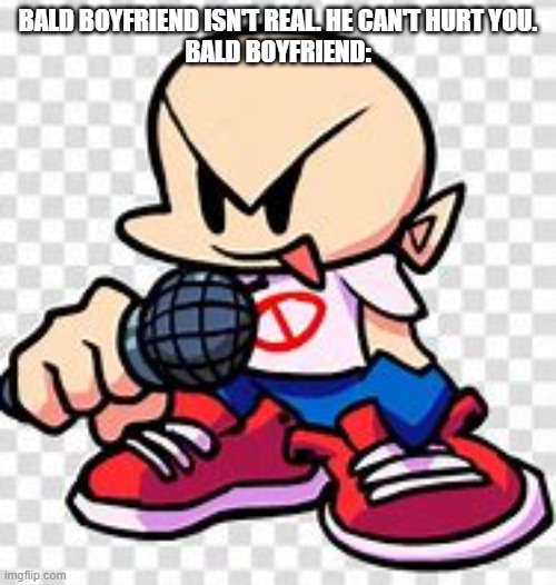 Cursed image? | BALD BOYFRIEND ISN'T REAL. HE CAN'T HURT YOU.
BALD BOYFRIEND: | made w/ Imgflip meme maker