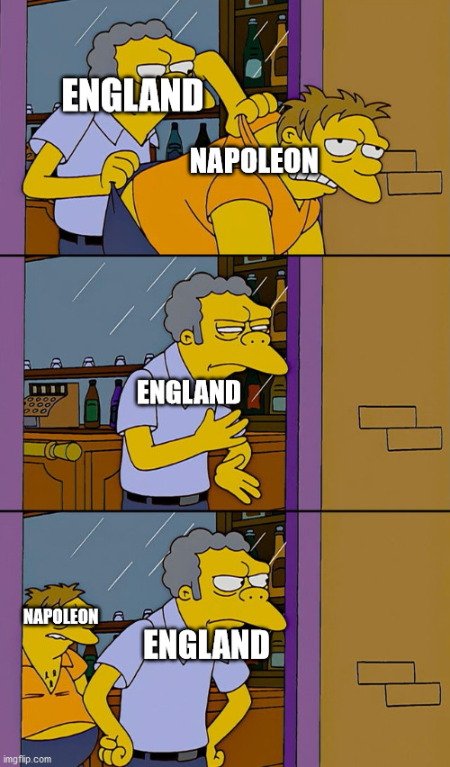 Moe throws Barney | ENGLAND; NAPOLEON; ENGLAND; NAPOLEON; ENGLAND | image tagged in moe throws barney | made w/ Imgflip meme maker