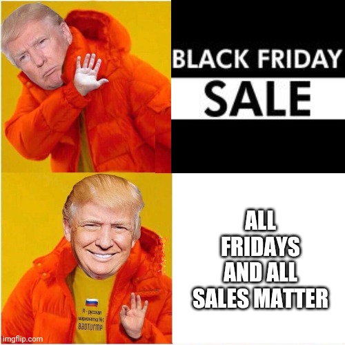 ALL FRIDAYS AND ALL SALES MATTER | made w/ Imgflip meme maker