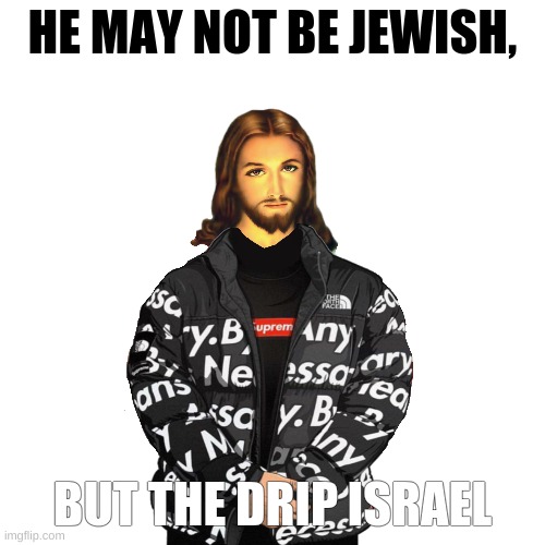 Je will never be sus. | HE MAY NOT BE JEWISH, BUT THE DRIP ISRAEL | image tagged in fun | made w/ Imgflip meme maker