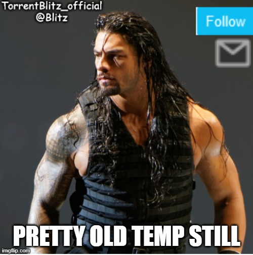 temp I had months ago | PRETTY OLD TEMP STILL | image tagged in torrentblitz_official | made w/ Imgflip meme maker