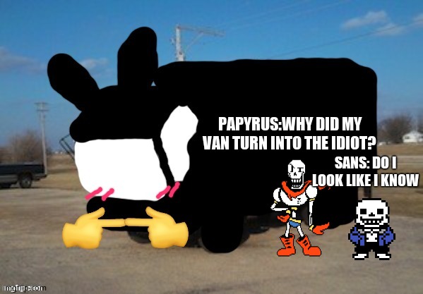 PAPYRUS:WHY DID MY VAN TURN INTO THE IDIOT? SANS: DO I LOOK LIKE I KNOW | image tagged in carlos is for me | made w/ Imgflip meme maker