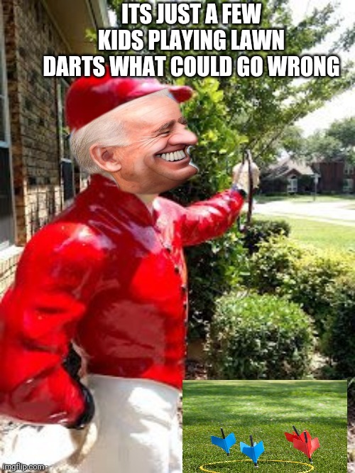 Biden hiden | ITS JUST A FEW KIDS PLAYING LAWN DARTS WHAT COULD GO WRONG | image tagged in funny memes | made w/ Imgflip meme maker