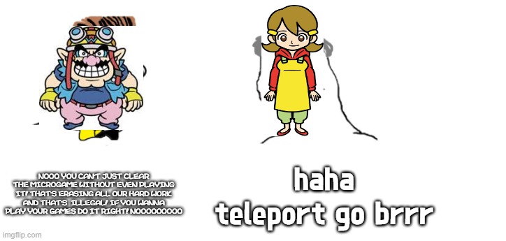 nooo haha go brrr | NOOO YOU CAN'T JUST CLEAR THE MICROGAME WITHOUT EVEN PLAYING IT! THAT'S ERASING ALL OUR HARD WORK AND THAT'S  ILLEGAL! IF YOU WANNA PLAY YOUR GAMES DO IT RIGHT! NOOOOOOOOO; haha teleport go brrr | image tagged in nooo haha go brrr,warioware,warioware get it together | made w/ Imgflip meme maker