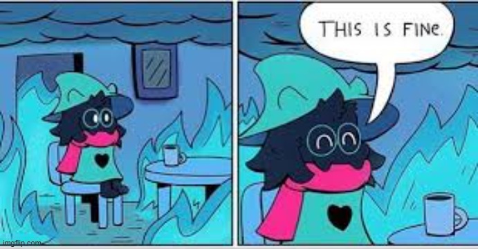 deltarune this is fine | image tagged in deltarune this is fine | made w/ Imgflip meme maker