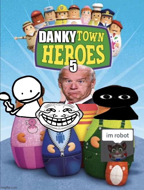 Dankytown heroes 5 | 5; DANKY | image tagged in higglytown heroes,why does this exist,why did i make this,your mom,ur mom,memes | made w/ Imgflip meme maker