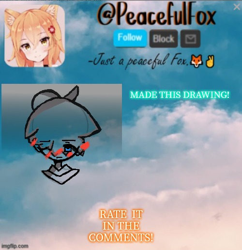 What do you think about it?! | MADE THIS DRAWING! RATE  IT 
IN THE COMMENTS! | image tagged in horrible,drawing,peaceful | made w/ Imgflip meme maker