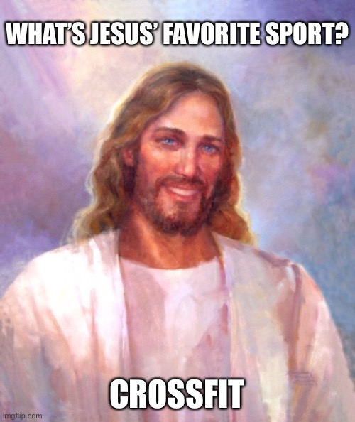 This was my cousins joke, but she doesn’t use imgflip :/ | WHAT’S JESUS’ FAVORITE SPORT? CROSSFIT | image tagged in memes,smiling jesus,dark humor | made w/ Imgflip meme maker
