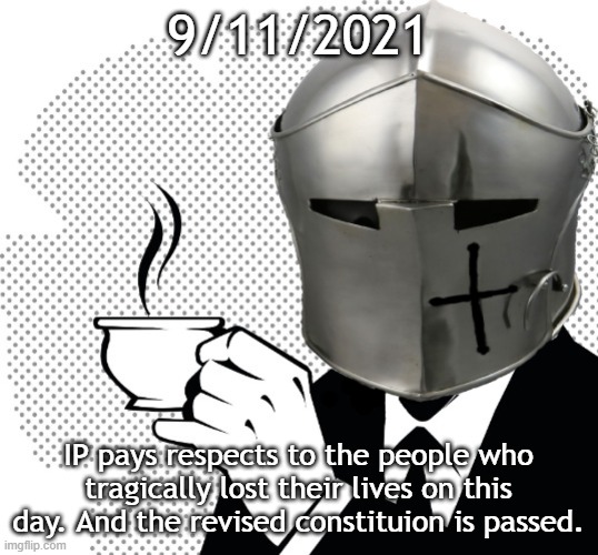 Coffee Crusader | 9/11/2021; IP pays respects to the people who tragically lost their lives on this day. And the revised constituion is passed. | image tagged in coffee crusader | made w/ Imgflip meme maker