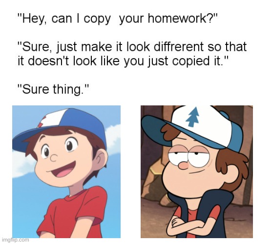 anime dipper??? | image tagged in hey can i copy your homework | made w/ Imgflip meme maker