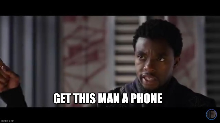Black Panther - Get this man a shield | GET THIS MAN A PHONE | image tagged in black panther - get this man a shield | made w/ Imgflip meme maker