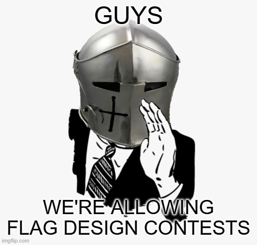 Shouting Crusader | GUYS; WE'RE ALLOWING FLAG DESIGN CONTESTS | image tagged in shouting crusader | made w/ Imgflip meme maker