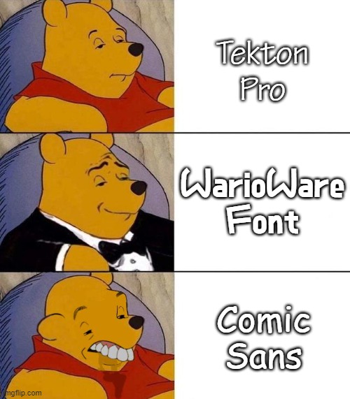 blursed fonts | Tekton Pro; WarioWare Font; Comic Sans | image tagged in best better blurst,fonts,comic sans,warioware,tekton pro | made w/ Imgflip meme maker