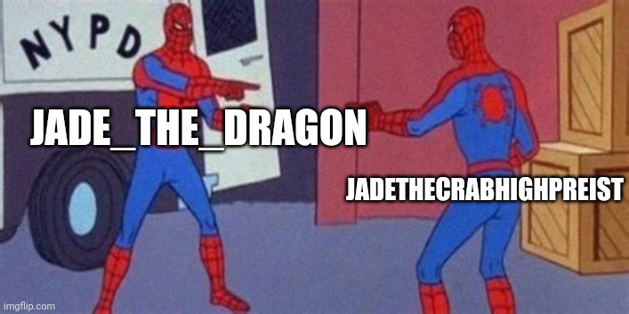 multiple spidermans | JADE_THE_DRAGON JADETHECRABHIGHPREIST | image tagged in multiple spidermans | made w/ Imgflip meme maker