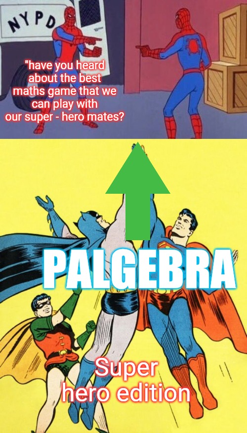 "have you heard about the best maths game that we can play with our super - hero mates? PALGEBRA; Super hero edition | image tagged in spiderman pointing at spiderman,ap high 5 | made w/ Imgflip meme maker