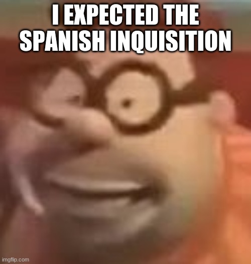 carl wheezer sussy | I EXPECTED THE SPANISH INQUISITION | image tagged in carl wheezer sussy | made w/ Imgflip meme maker