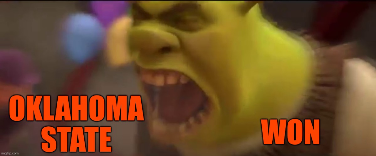 Shrek screaming | WON OKLAHOMA STATE | image tagged in shrek screaming | made w/ Imgflip meme maker