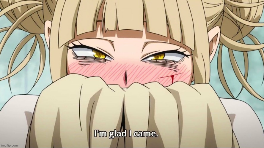 My Hero Academia Himiko Toga I'm glad I came | image tagged in my hero academia himiko toga i'm glad i came | made w/ Imgflip meme maker