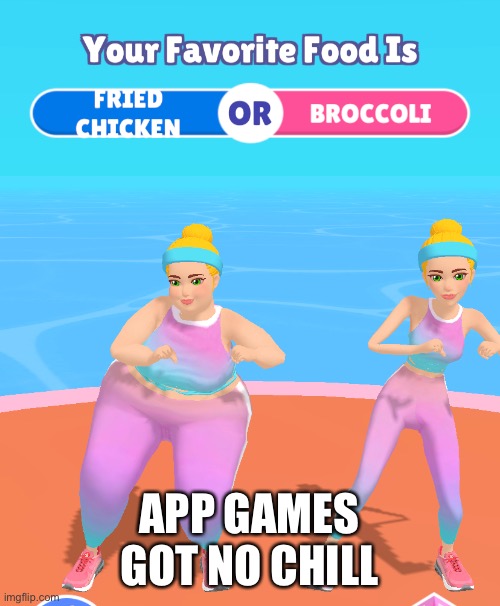 App games in 2021: | APP GAMES GOT NO CHILL | image tagged in gaming | made w/ Imgflip meme maker