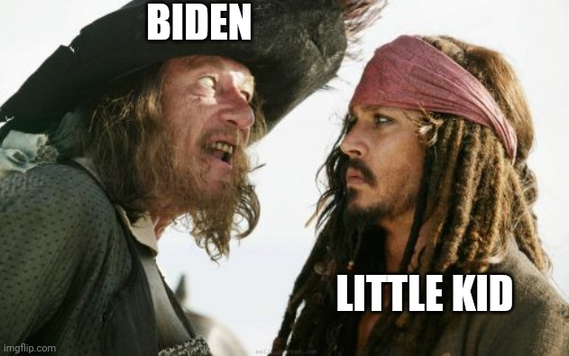 Barbosa And Sparrow | BIDEN; LITTLE KID | image tagged in memes,barbosa and sparrow | made w/ Imgflip meme maker