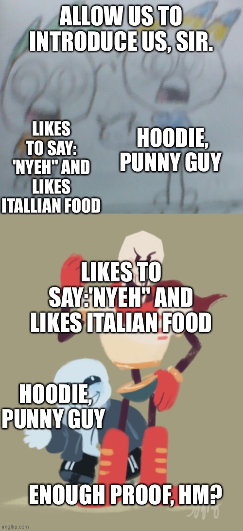 ALLOW US TO INTRODUCE US, SIR. HOODIE, PUNNY GUY HOODIE, PUNNY GUY LIKES TO SAY: 'NYEH" AND LIKES ITALLIAN FOOD LIKES TO SAY:'NYEH" AND LIKE | image tagged in leon and felix shocked 2 0 | made w/ Imgflip meme maker