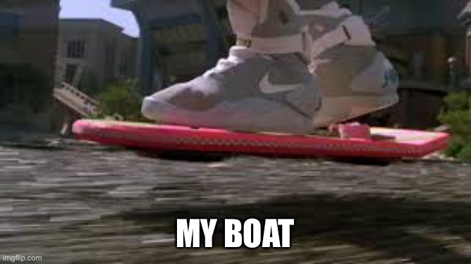 Back To The Future Hoverboard | MY BOAT | image tagged in back to the future hoverboard | made w/ Imgflip meme maker