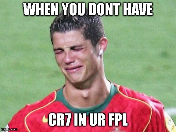 Ronaldo FPL | WHEN YOU DONT HAVE; CR7 IN UR FPL | image tagged in cristiano ronaldo crying | made w/ Imgflip meme maker