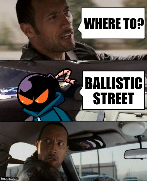 *Ballistic Intensifies* | WHERE TO? BALLISTIC STREET | image tagged in the rock driving blank 2,mad whitty,whitty,fnf,friday night funkin,memes | made w/ Imgflip meme maker