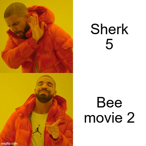 Drake Hotline Bling Meme | Sherk 5 Bee movie 2 | image tagged in memes,drake hotline bling | made w/ Imgflip meme maker