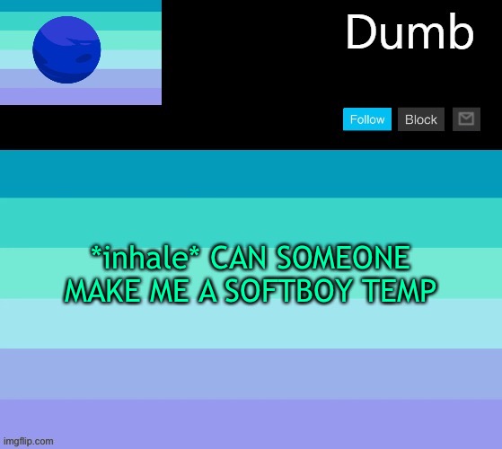 Legally dumbs neptunic temp | *inhale* CAN SOMEONE MAKE ME A SOFTBOY TEMP | image tagged in legally dumbs neptunic temp | made w/ Imgflip meme maker