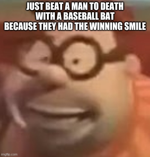 in infectious smile of course | JUST BEAT A MAN TO DEATH WITH A BASEBALL BAT BECAUSE THEY HAD THE WINNING SMILE | image tagged in carl wheezer sussy | made w/ Imgflip meme maker