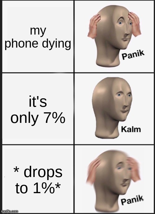 Panik Kalm Panik | my phone dying; it's only 7%; * drops to 1%* | image tagged in memes,panik kalm panik | made w/ Imgflip meme maker