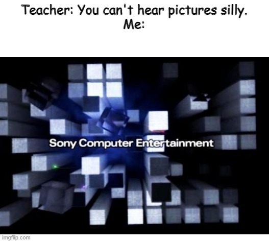 sony ps2 - Condition: Used - Colo- | Teacher: You can't hear pictures silly.
Me: | image tagged in blank white template | made w/ Imgflip meme maker