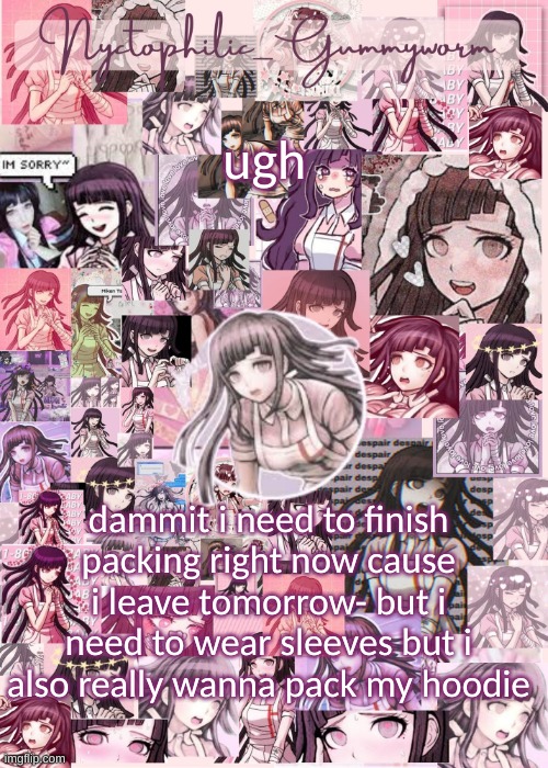 s h i t | ugh; dammit i need to finish packing right now cause i leave tomorrow- but i need to wear sleeves but i also really wanna pack my hoodie | image tagged in updated gummyworm mikan temp cause they tinker too much- | made w/ Imgflip meme maker