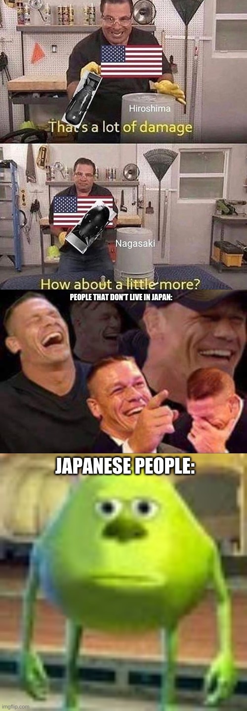PEOPLE THAT DON'T LIVE IN JAPAN:; JAPANESE PEOPLE: | image tagged in john cena laughing,sully wazowski,dark humor | made w/ Imgflip meme maker