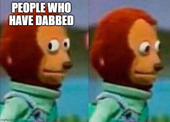 Umm | PEOPLE WHO HAVE DABBED | image tagged in umm | made w/ Imgflip meme maker