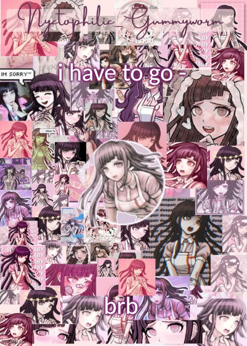 Updated gummyworm mikan temp cause they tinker too much- | i have to go -; brb | image tagged in updated gummyworm mikan temp cause they tinker too much- | made w/ Imgflip meme maker