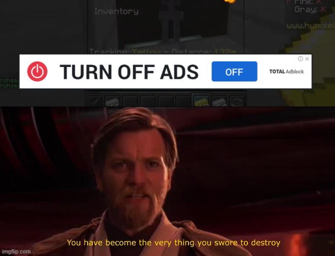image tagged in you have become the very thing you swore to destroy,ads,adblock,youtube | made w/ Imgflip meme maker