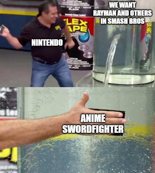 Why nintendo, why | WE WANT RAYMAN AND OTHERS IN SMASH BROS; NINTENDO; ANIME SWORDFIGHTER | image tagged in flex tape,nintendo,super smash bros,anime,memes | made w/ Imgflip meme maker