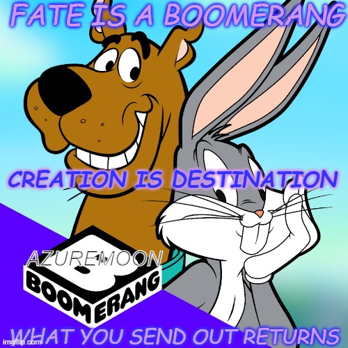 CHOOSE DESTINY WISELY | FATE IS A BOOMERANG; CREATION IS DESTINATION; AZUREMOON; WHAT YOU SEND OUT RETURNS | image tagged in destiny,boomerang,scooby doo,creation,fate,inspirational memes | made w/ Imgflip meme maker
