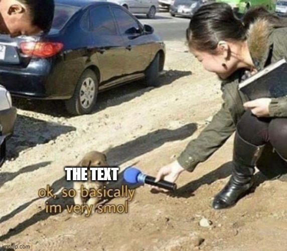very smol | THE TEXT | image tagged in very smol | made w/ Imgflip meme maker