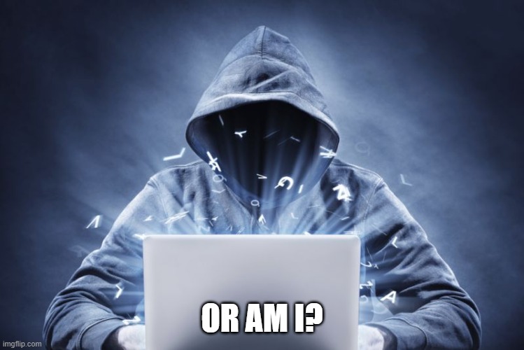Hacker | OR AM I? | image tagged in hacker | made w/ Imgflip meme maker