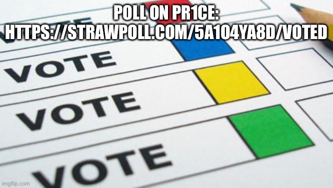 political poll | POLL ON PR1CE: HTTPS://STRAWPOLL.COM/5A1O4YA8D | image tagged in political poll | made w/ Imgflip meme maker