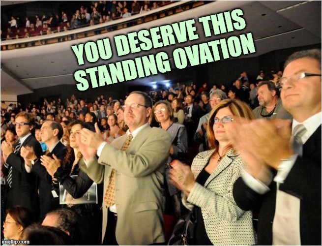 ◄► Reaction: Standing ovation | YOU DESERVE THIS
STANDING OVATION | image tagged in applaud,comment,reaction | made w/ Imgflip meme maker