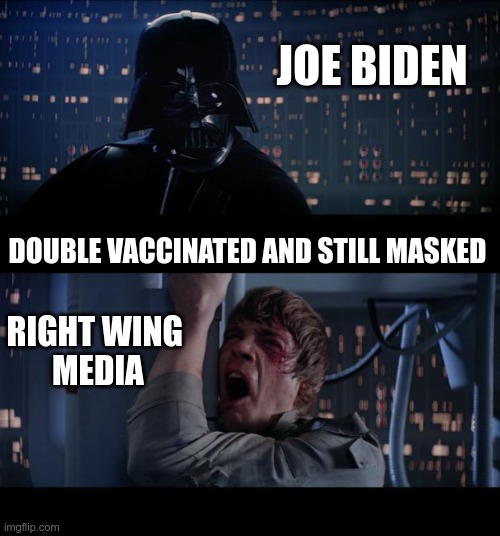 In Today's News | JOE BIDEN; DOUBLE VACCINATED AND STILL MASKED; RIGHT WING 
MEDIA | image tagged in star wars no,biden,covid | made w/ Imgflip meme maker